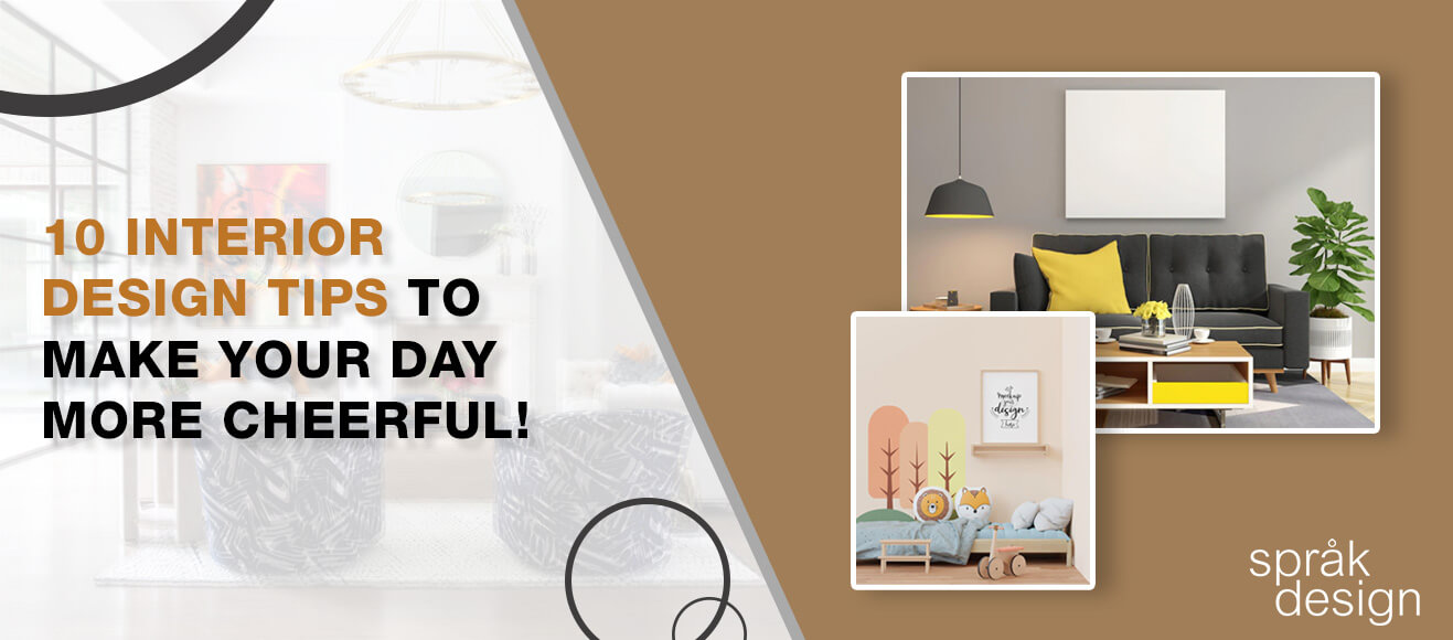 10 Interior Design Tips to Make Your Day More Cheerful!